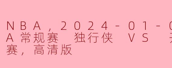 NBA，2024-01-06 NBA常规赛 独行侠 VS 开拓者，正赛，高清版